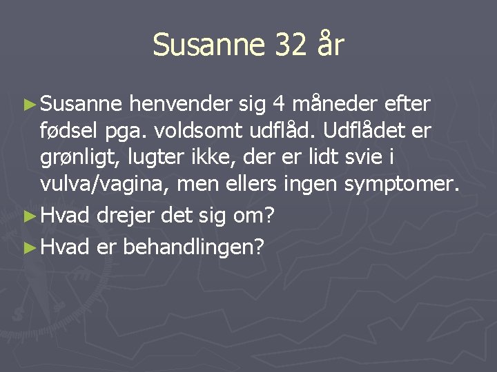 Susanne 32 år ► Susanne henvender sig 4 måneder efter fødsel pga. voldsomt udflåd.