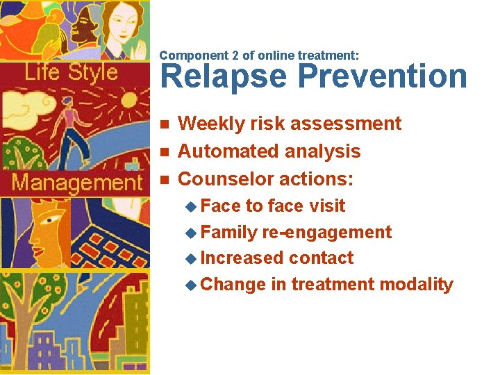 Component 2 of online treatment: Relapse Prevention n Weekly risk assessment Automated analysis Counselor