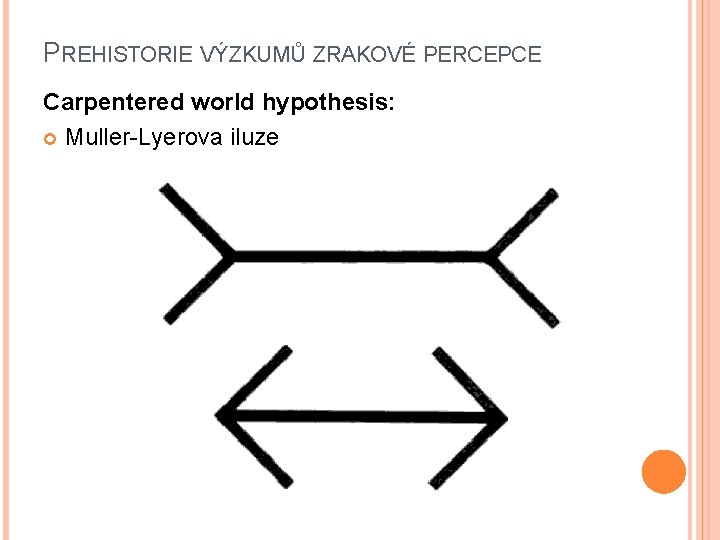 PREHISTORIE VÝZKUMŮ ZRAKOVÉ PERCEPCE Carpentered world hypothesis: Muller-Lyerova iluze 