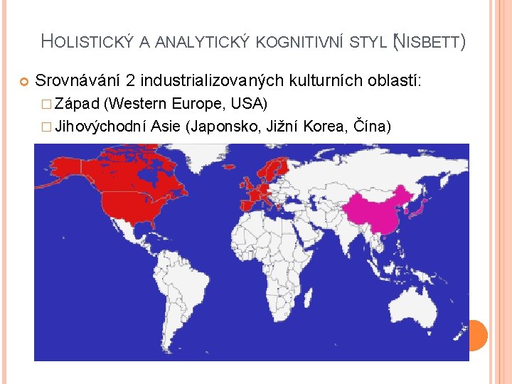 HOLISTICKÝ A ANALYTICKÝ KOGNITIVNÍ STYL N ( ISBETT) Srovnávání 2 industrializovaných kulturních oblastí: �