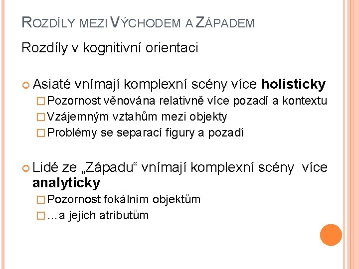 ROZDÍLY MEZI VÝCHODEM A ZÁPADEM Rozdíly v kognitivní orientaci Asiaté vnímají komplexní scény více