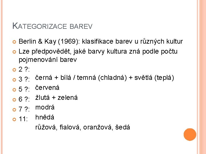 KATEGORIZACE BAREV Berlin & Kay (1969): klasifikace barev u různých kultur Lze předpovědět, jaké