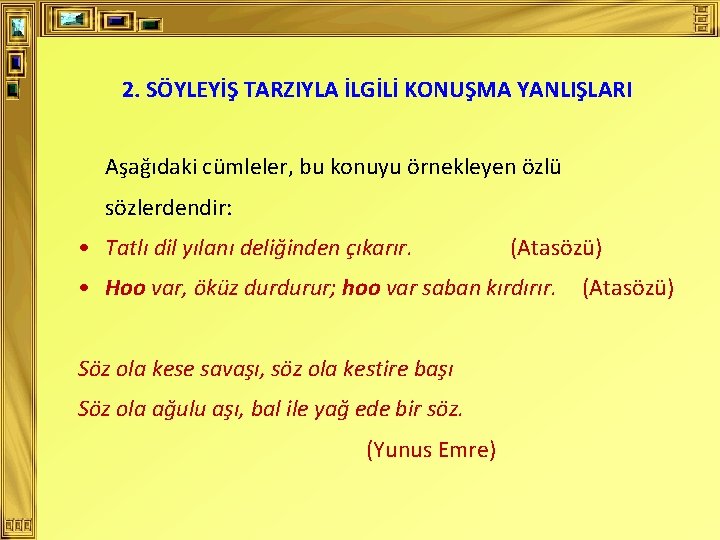 2. SÖYLEYİŞ TARZIYLA İLGİLİ KONUŞMA YANLIŞLARI Aşağıdaki cümleler, bu konuyu örnekleyen özlü sözlerdendir: •