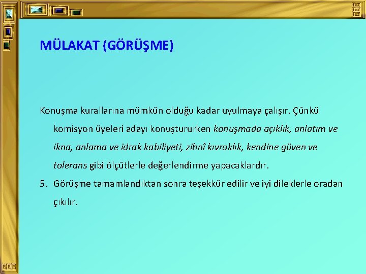 MÜLAKAT (GÖRÜŞME) Konuşma kurallarına mümkün olduğu kadar uyulmaya çalışır. Çünkü komisyon üyeleri adayı konuştururken