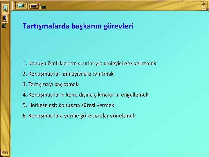 Tartışmalarda başkanın görevleri 1. Konuyu özellikleri ve sınırlarıyla dinleyicilere belirtmek 2. Konuşmacıları dinleyicilere tanıtmak