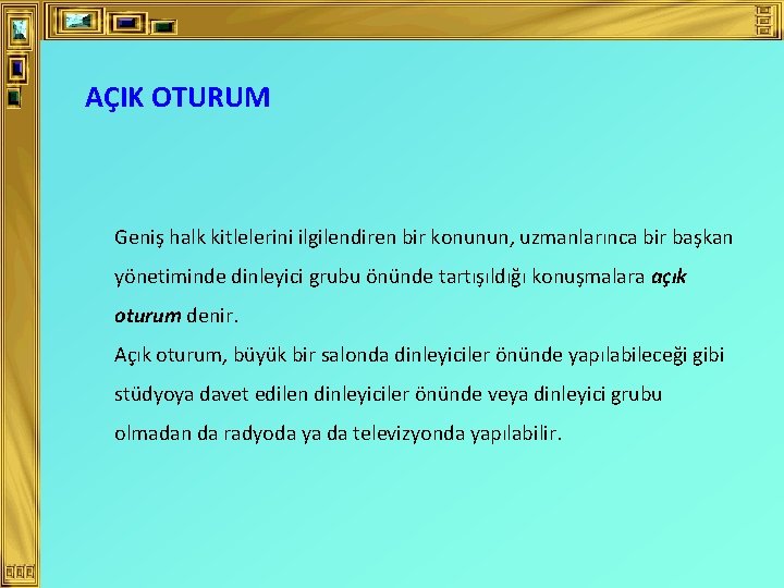 AÇIK OTURUM Geniş halk kitlelerini ilgilendiren bir konunun, uzmanlarınca bir başkan yönetiminde dinleyici grubu