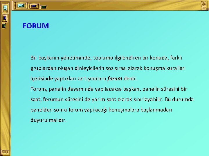 FORUM Bir başkanın yönetiminde, toplumu ilgilendiren bir konuda, farklı gruplardan oluşan dinleyicilerin söz sırası