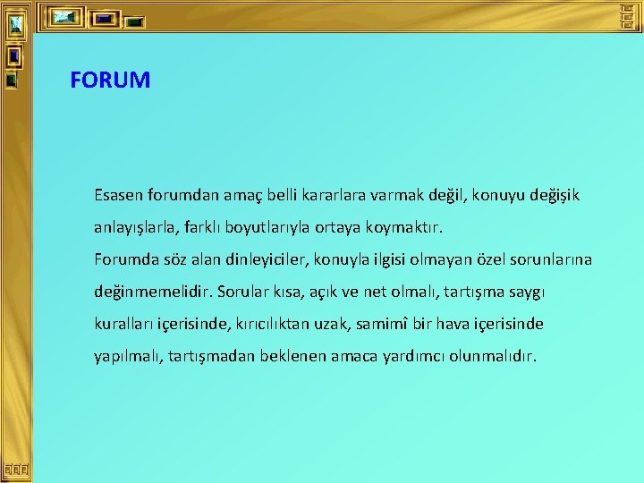 FORUM Esasen forumdan amaç belli kararlara varmak değil, konuyu değişik anlayışlarla, farklı boyutlarıyla ortaya