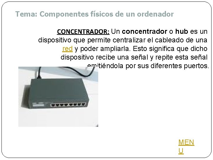 Tema: Componentes físicos de un ordenador CONCENTRADOR: Un concentrador o hub es un dispositivo