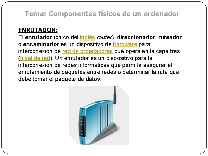 Tema: Componentes físicos de un ordenador ENRUTADOR: El enrutador (calco del inglés router), direccionador,