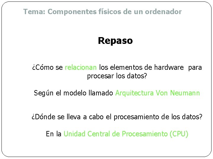 Tema: Componentes físicos de un ordenador Repaso ¿Cómo se relacionan los elementos de hardware