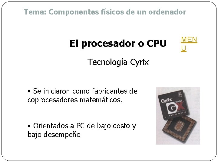 Tema: Componentes físicos de un ordenador El procesador o CPU Tecnología Cyrix • Se