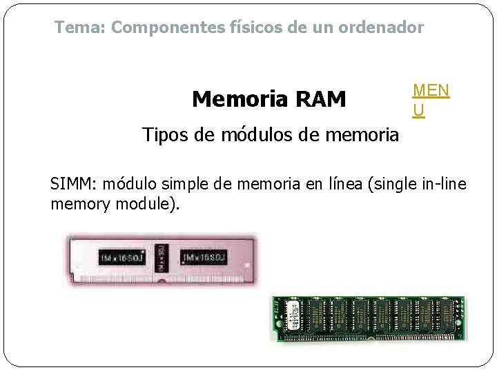 Tema: Componentes físicos de un ordenador Memoria RAM MEN U Tipos de módulos de