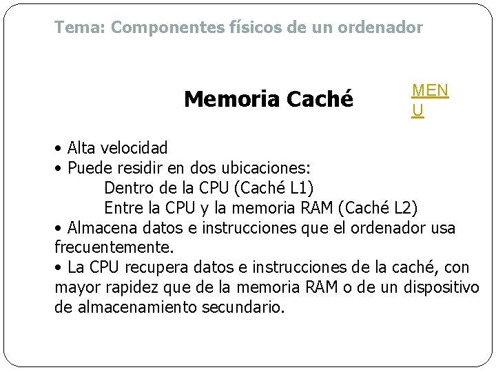 Tema: Componentes físicos de un ordenador Memoria Caché MEN U • Alta velocidad •