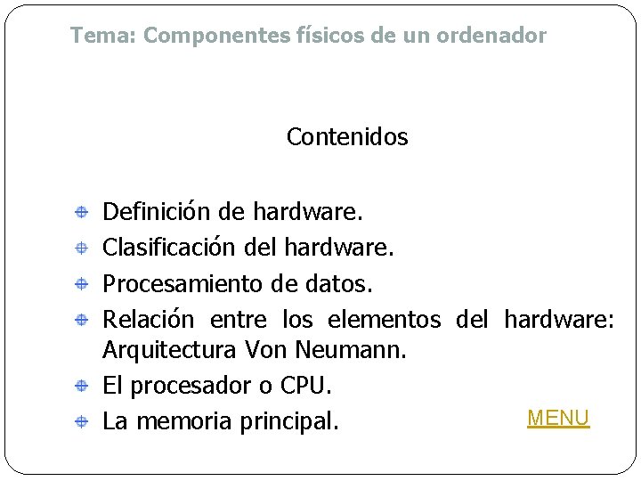 Tema: Componentes físicos de un ordenador Contenidos Definición de hardware. Clasificación del hardware. Procesamiento