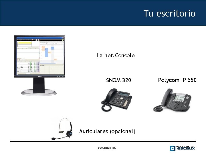 Tu escritorio La net. Console SNOM 320 Polycom IP 650 Auriculares (opcional) www. escaux.