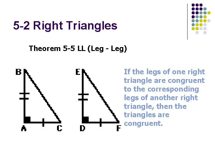 5 -2 Right Triangles Theorem 5 -5 LL (Leg - Leg) If the legs