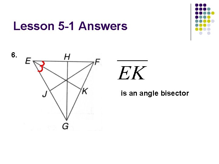 Lesson 5 -1 Answers 6. is an angle bisector 