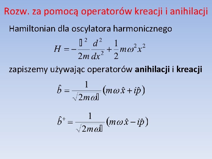 Rozw. za pomocą operatorów kreacji i anihilacji Hamiltonian dla oscylatora harmonicznego zapiszemy używając operatorów