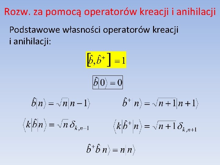 Rozw. za pomocą operatorów kreacji i anihilacji Podstawowe własności operatorów kreacji i anihilacji: 