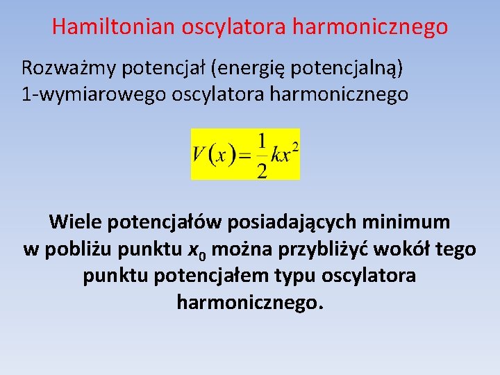 Hamiltonian oscylatora harmonicznego Rozważmy potencjał (energię potencjalną) 1 -wymiarowego oscylatora harmonicznego Wiele potencjałów posiadających