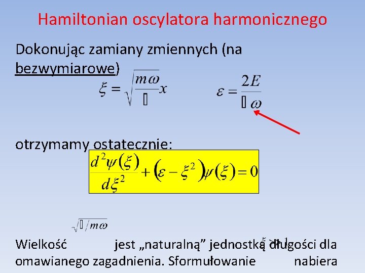 Hamiltonian oscylatora harmonicznego Dokonując zamiany zmiennych (na bezwymiarowe) otrzymamy ostatecznie: Wielkość jest „naturalną” jednostką