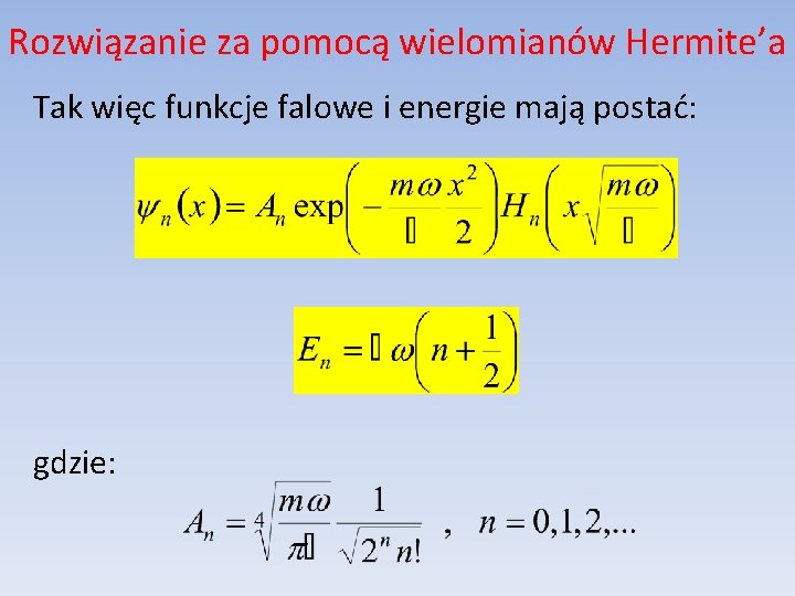 Rozwiązanie za pomocą wielomianów Hermite’a Tak więc funkcje falowe i energie mają postać: gdzie: