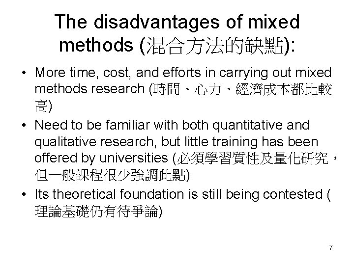 The disadvantages of mixed methods (混合方法的缺點): • More time, cost, and efforts in carrying