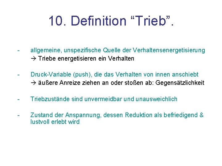 10. Definition “Trieb”. - allgemeine, unspezifische Quelle der Verhaltensenergetisierung Triebe energetisieren ein Verhalten -