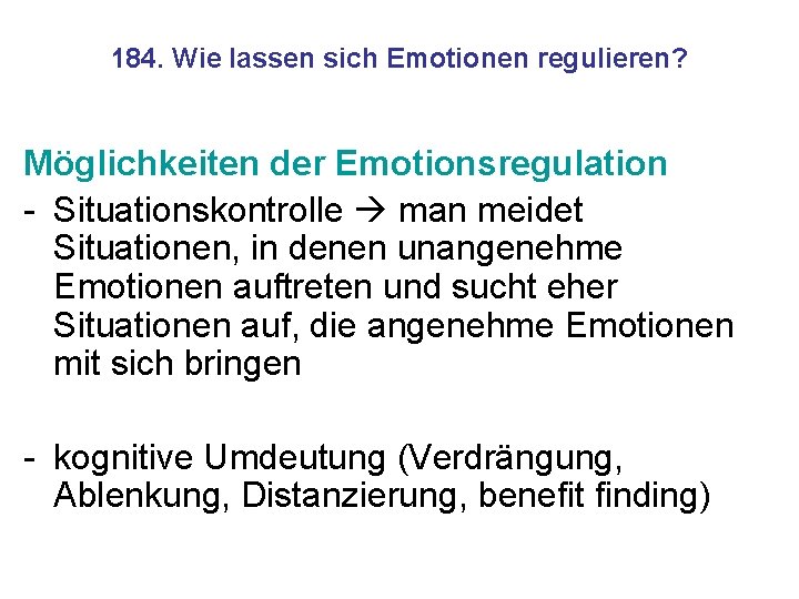 184. Wie lassen sich Emotionen regulieren? Möglichkeiten der Emotionsregulation - Situationskontrolle man meidet Situationen,