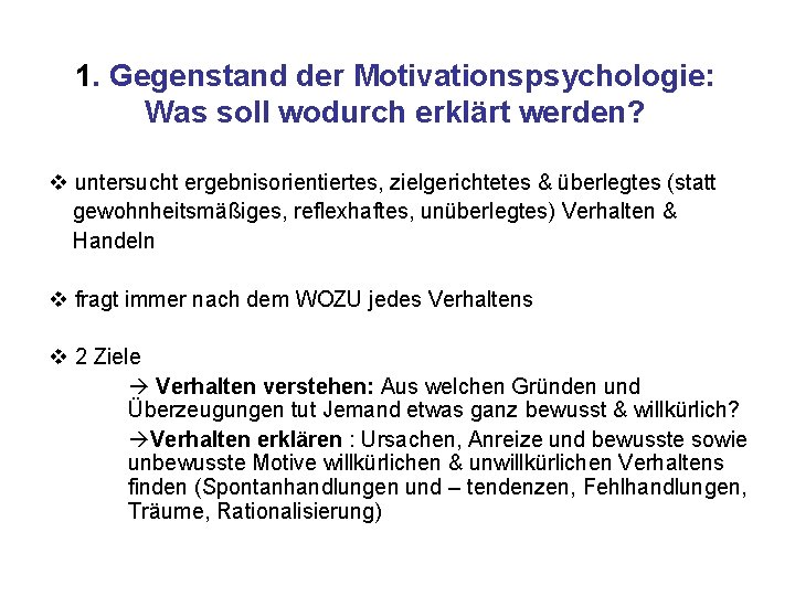 1. Gegenstand der Motivationspsychologie: Was soll wodurch erklärt werden? v untersucht ergebnisorientiertes, zielgerichtetes &