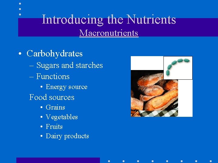 Introducing the Nutrients Macronutrients • Carbohydrates – Sugars and starches – Functions • Energy