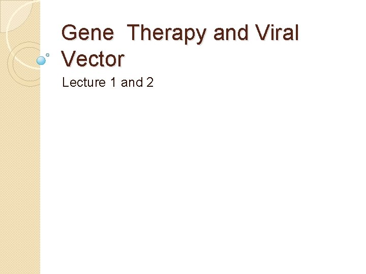 Gene Therapy and Viral Vector Lecture 1 and