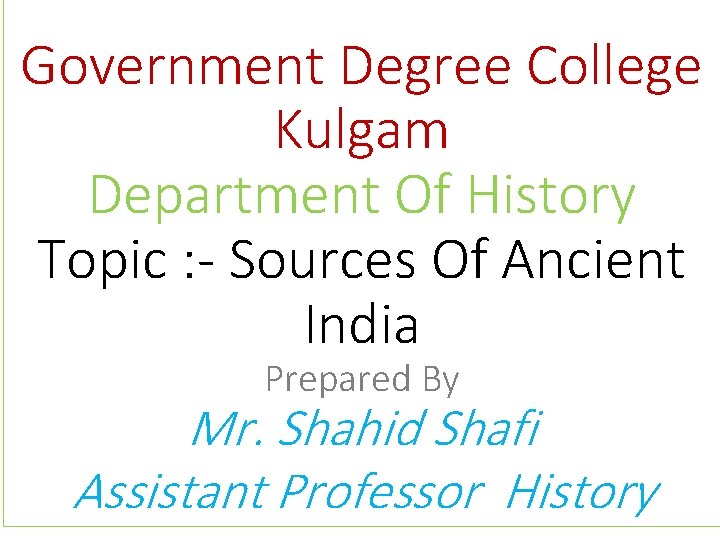 Government Degree College Kulgam Department Of History Topic : - Sources Of Ancient India