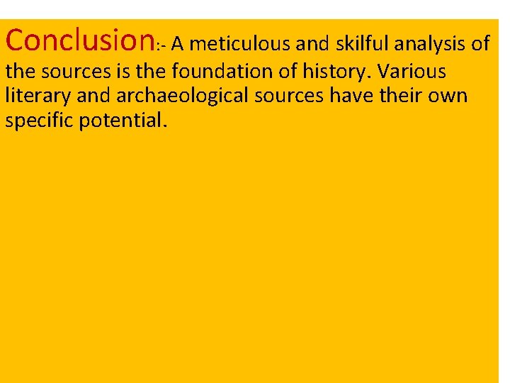 Conclusion: - A meticulous and skilful analysis of the sources is the foundation of