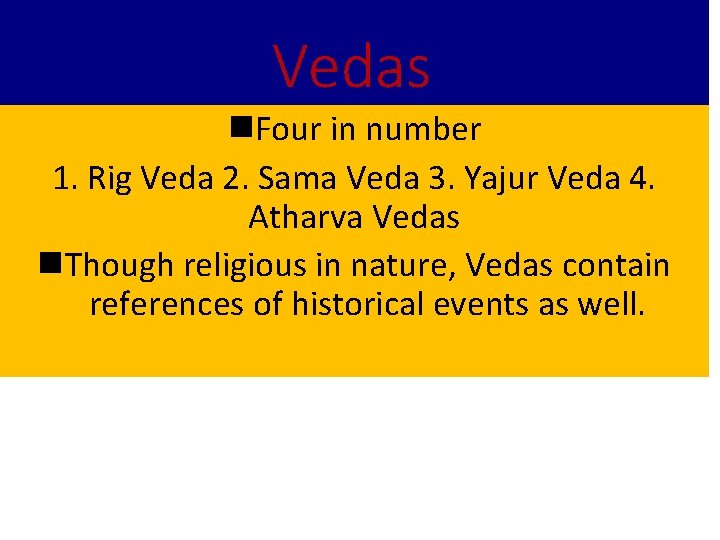 Vedas n. Four in number 1. Rig Veda 2. Sama Veda 3. Yajur Veda