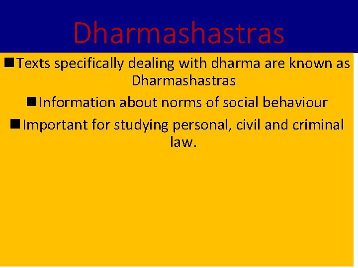 Dharmashastras n Texts specifically dealing with dharma are known as Dharmashastras n Information about