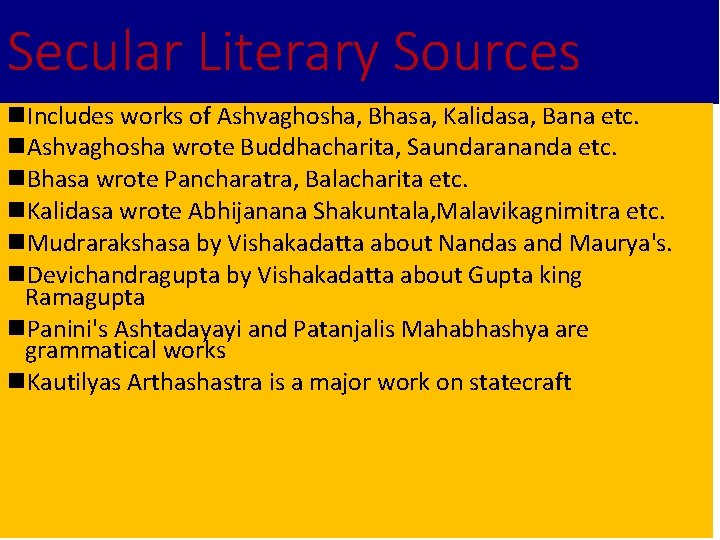 Secular Literary Sources n. Includes works of Ashvaghosha, Bhasa, Kalidasa, Bana etc. n. Ashvaghosha