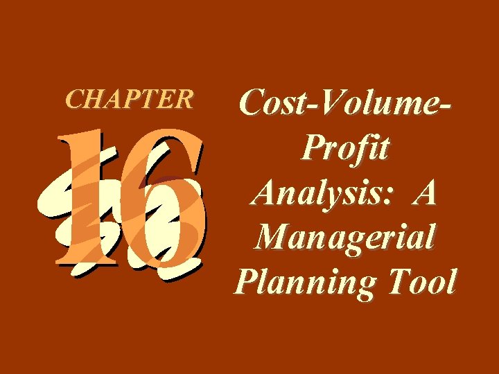 16 -1 CHAPTER Cost-Volume. Profit Analysis: A Managerial Planning Tool 