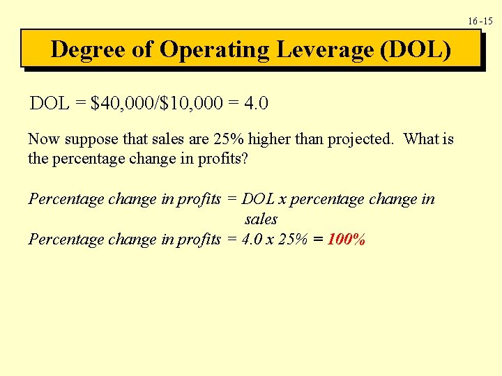 16 -15 Degree of Operating Leverage (DOL) DOL = $40, 000/$10, 000 = 4.