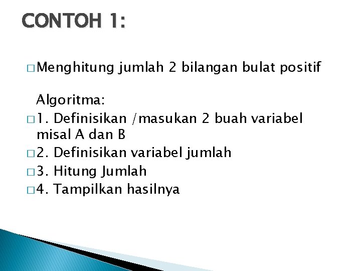 CONTOH 1: � Menghitung jumlah 2 bilangan bulat positif Algoritma: � 1. Definisikan /masukan