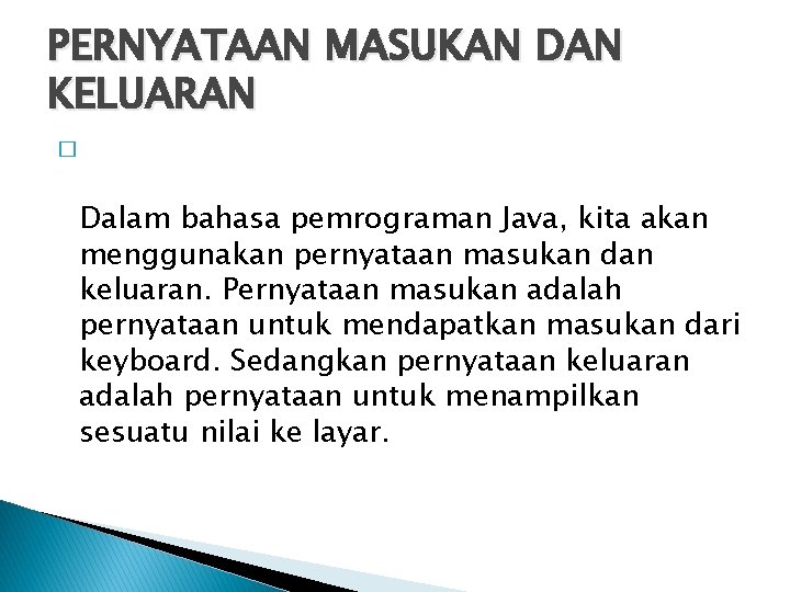 PERNYATAAN MASUKAN DAN KELUARAN � Dalam bahasa pemrograman Java, kita akan menggunakan pernyataan masukan