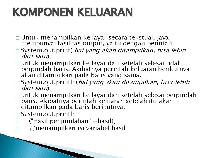 KOMPONEN KELUARAN Untuk menampilkan ke layar secara tekstual, java mempunyai fasilitas output, yaitu dengan