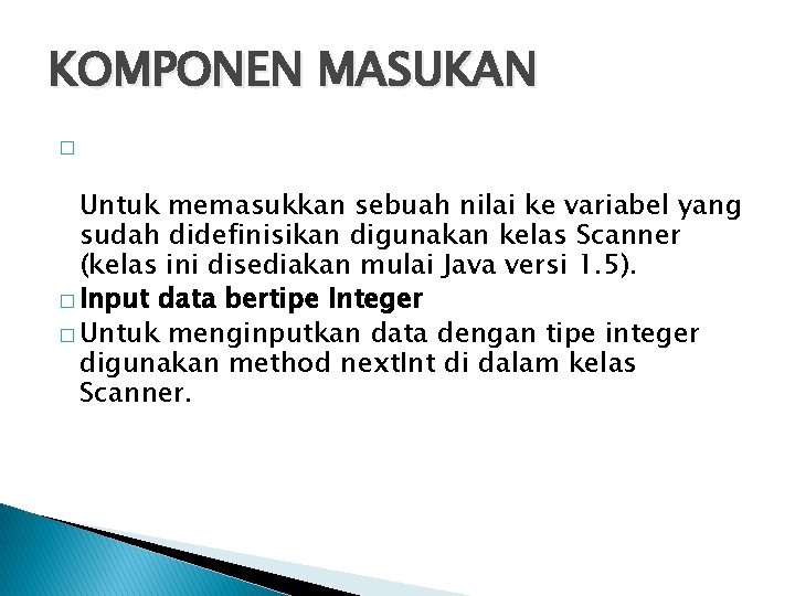 KOMPONEN MASUKAN � Untuk memasukkan sebuah nilai ke variabel yang sudah didefinisikan digunakan kelas