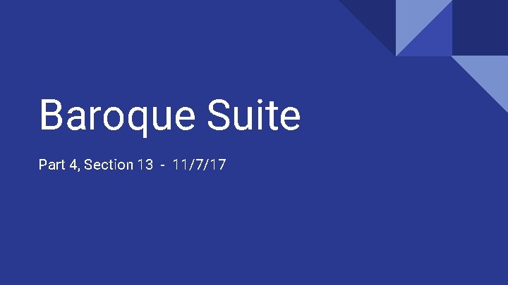 Baroque Suite Part 4, Section 13 - 11/7/17 