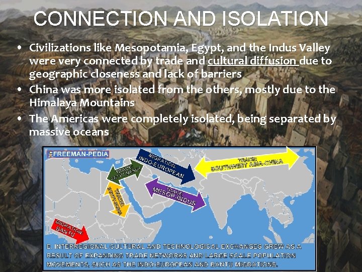 CONNECTION AND ISOLATION • Civilizations like Mesopotamia, Egypt, and the Indus Valley were very