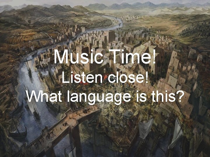 Music Time! Listen close! What language is this? 
