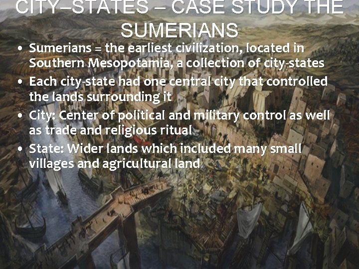 CITY–STATES – CASE STUDY THE SUMERIANS • Sumerians = the earliest civilization, located in