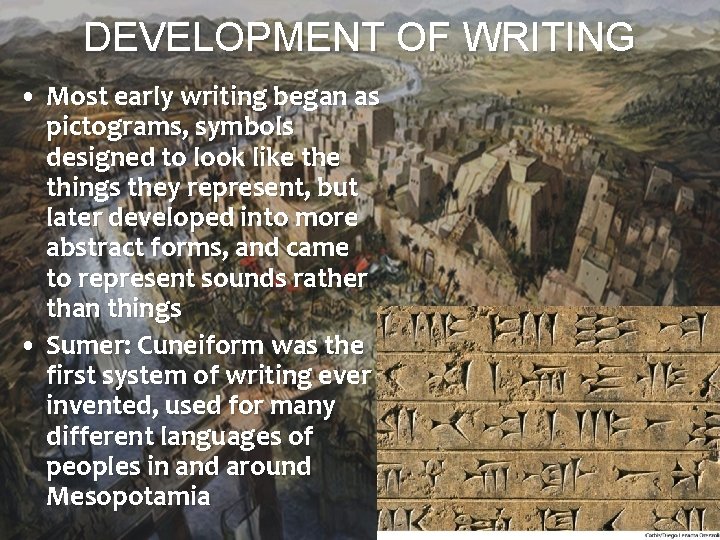 DEVELOPMENT OF WRITING • Most early writing began as pictograms, symbols designed to look