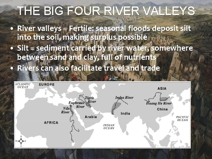 THE BIG FOUR RIVER VALLEYS • River valleys = Fertile: seasonal floods deposit silt